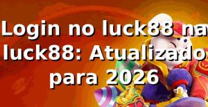Login no luck88 na luck88: Atualizado para 2026