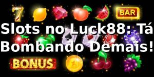 Slots no Luck88: Tá Bombando Demais! 🔥