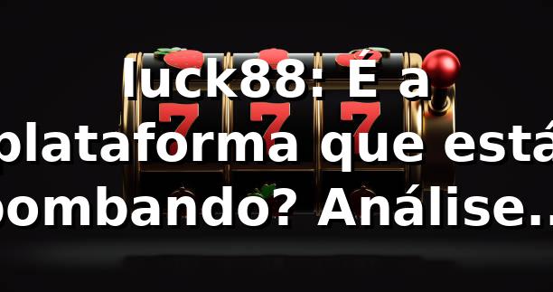 luck88: É a plataforma que está bombando? Análise real! 🚀